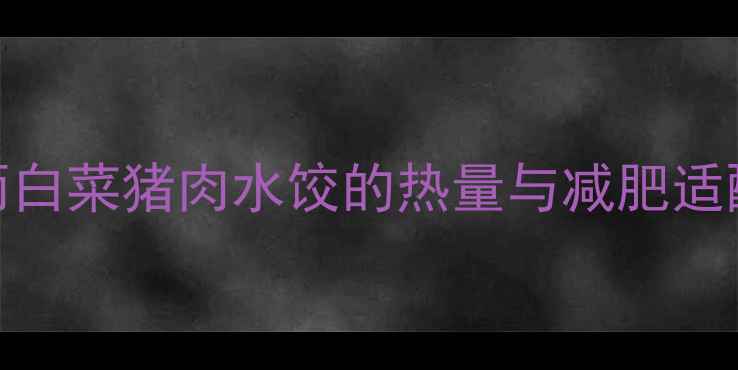 图片 二两白菜猪肉水饺的热量与减肥适配性