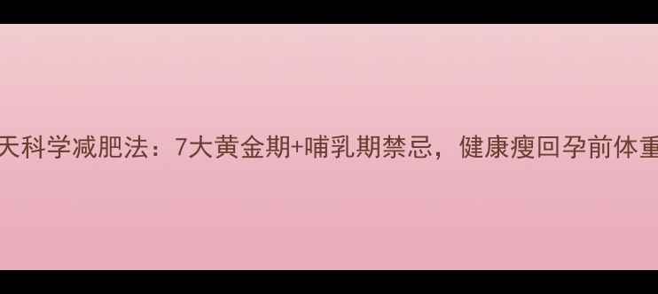 图片 产后30天科学减肥法：7大黄金期+哺乳期禁忌，健康瘦回孕前体重不反弹