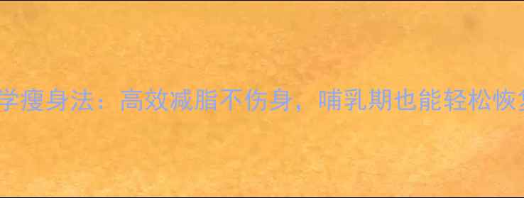 图片 产后30天科学瘦身法：高效减脂不伤身，哺乳期也能轻松恢复曼妙身材2