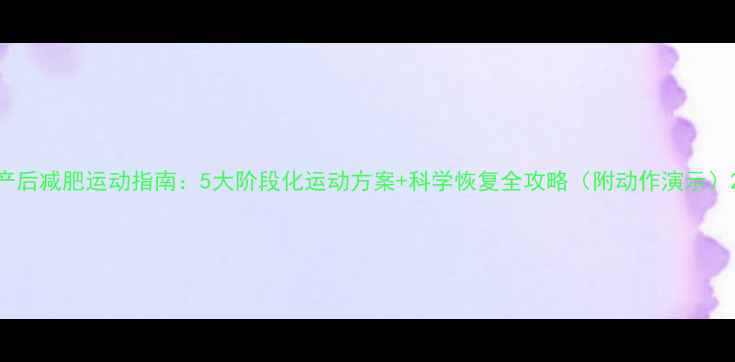 图片 产后减肥运动指南：5大阶段化运动方案+科学恢复全攻略（附动作演示）2