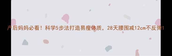 图片 产后妈妈必看！科学5步法打造易瘦体质，28天腰围减12cm不反弹1