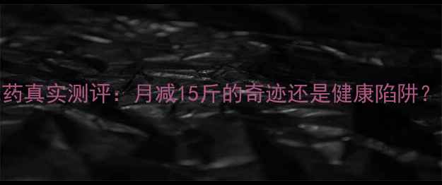 图片 享瘦减肥药真实测评：月减15斤的奇迹还是健康陷阱？副作用大