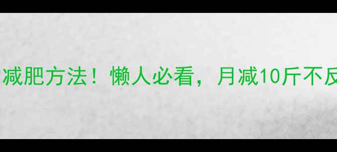 图片 亲测有效的减肥方法！懒人必看，月减10斤不反弹的秘诀2