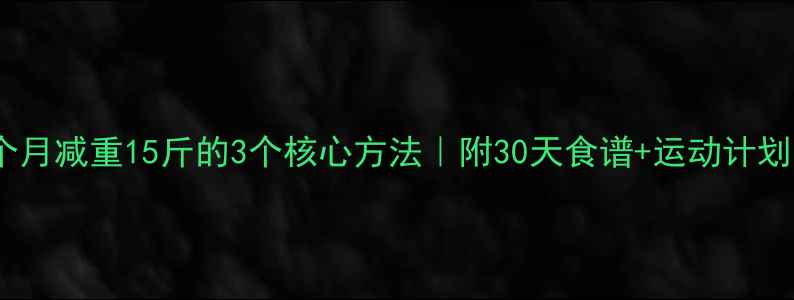 图片 亲测有效！一个月减重15斤的3个核心方法｜附30天食谱+运动计划（附对比图）2