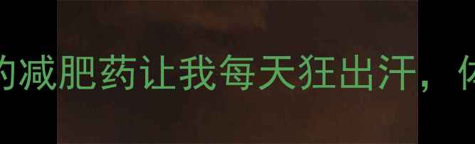 图片 亲测有效！这5种副作用小的减肥药让我每天狂出汗，体重直降10斤！附避坑指南1