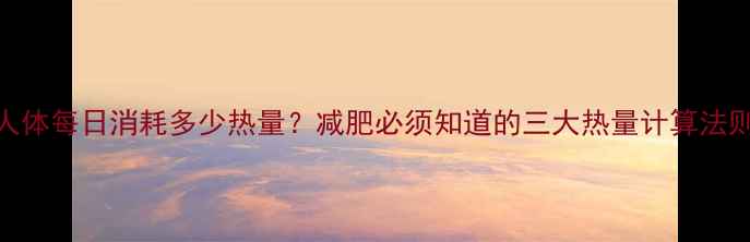 图片 人体每日消耗多少热量？减肥必须知道的三大热量计算法则