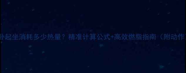 图片 仰卧起坐消耗多少热量？精准计算公式+高效燃脂指南（附动作）2