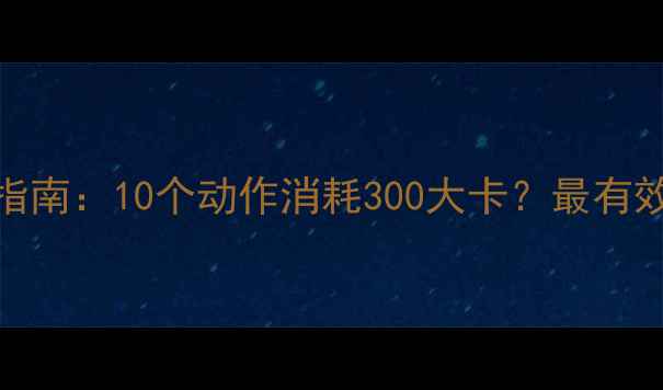 图片 仰卧起坐燃脂指南：10个动作消耗300大卡？最有效的3种训练法1