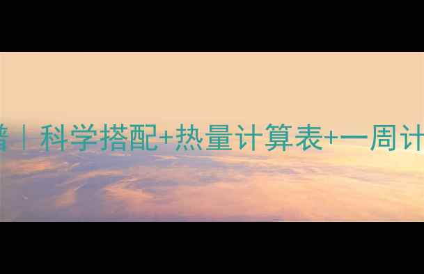 图片 低卡低热量饮食减肥食谱｜科学搭配+热量计算表+一周计划（附详细执行指南）2