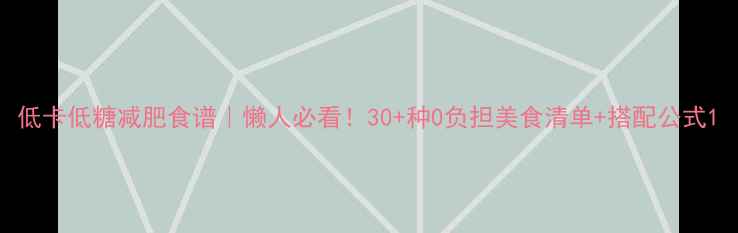 图片 低卡低糖减肥食谱｜懒人必看！30+种0负担美食清单+搭配公式1