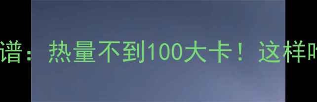 图片 低卡小豆包减肥食谱：热量不到100大卡！这样吃一个月瘦10斤？1