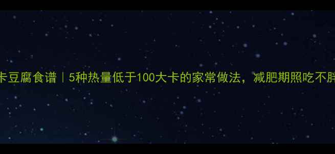 图片 低卡豆腐食谱｜5种热量低于100大卡的家常做法，减肥期照吃不胖！