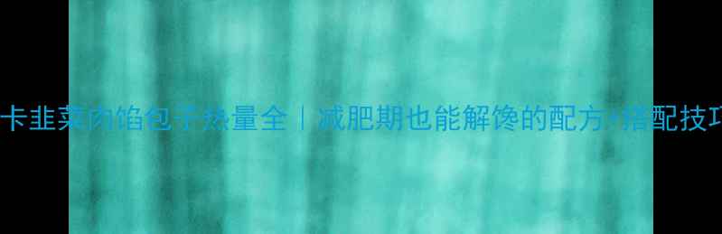 图片 低卡韭菜肉馅包子热量全｜减肥期也能解馋的配方+搭配技巧2