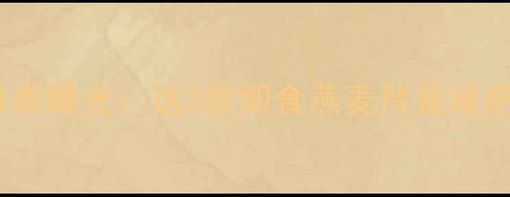 图片 低卡饱腹！热量表曝光：这3款即食燕麦片是减肥期间最佳选择1