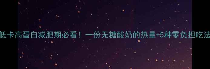 图片 低卡高蛋白减肥期必看！一份无糖酸奶的热量+5种零负担吃法