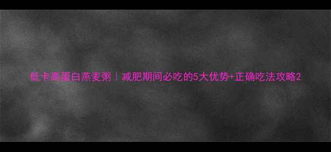 图片 低卡高蛋白燕麦粥｜减肥期间必吃的5大优势+正确吃法攻略2