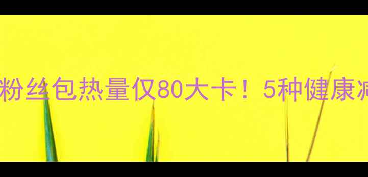 图片 低卡高蛋白韭菜粉丝包热量仅80大卡！5种健康减肥食谱大公开1