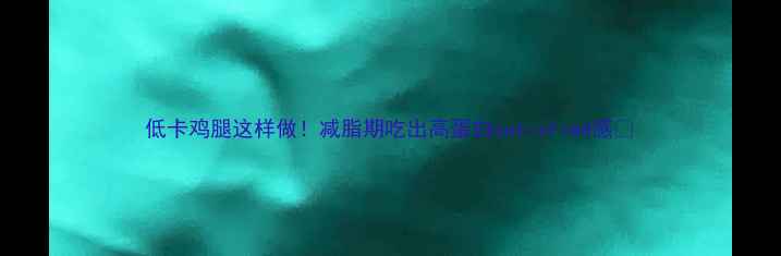 图片 低卡鸡腿这样做！减脂期吃出高蛋白satisfied感🍗
