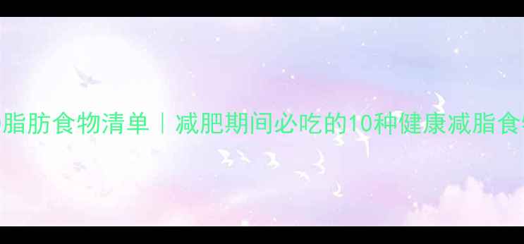 图片 低热量0脂肪食物清单｜减肥期间必吃的10种健康减脂食物推荐2