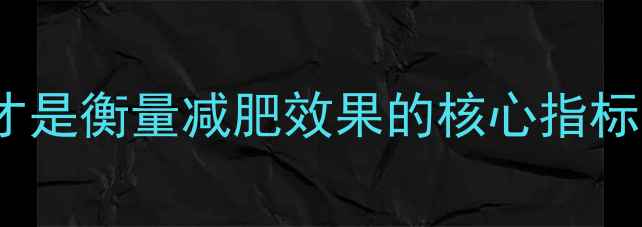 图片 体脂率vs体重：这才是衡量减肥效果的核心指标！附科学运动方案2