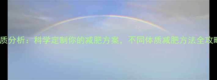 图片 体质分析：科学定制你的减肥方案，不同体质减肥方法全攻略2