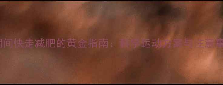 图片 例假期间快走减肥的黄金指南：科学运动方案与注意事项全2