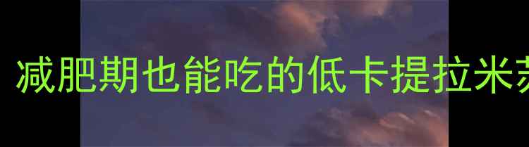 图片 俄式提拉米苏热量大！减肥期也能吃的低卡提拉米苏食谱（附减脂技巧）