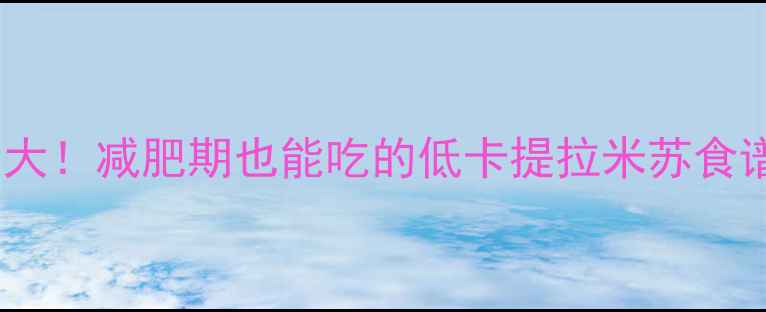 图片 俄式提拉米苏热量大！减肥期也能吃的低卡提拉米苏食谱（附减脂技巧）1