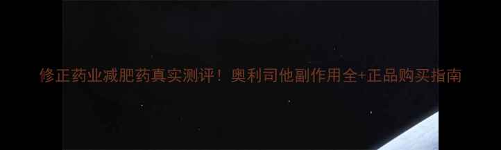 图片 修正药业减肥药真实测评！奥利司他副作用全+正品购买指南