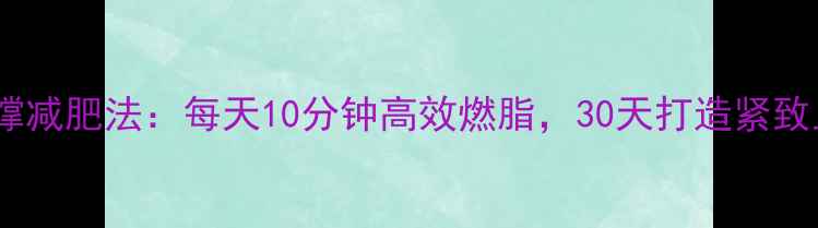 图片 俯卧撑减肥法：每天10分钟高效燃脂，30天打造紧致上肢2