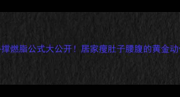 图片 俯卧撑燃脂公式大公开！居家瘦肚子腰腹的黄金动作🔥