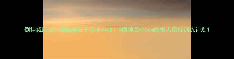 图片 倒挂减肥法｜倒挂瘦肚子亲测有效！3周腰围小5cm的懒人倒挂训练计划1