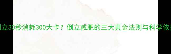 图片 倒立30秒消耗300大卡？倒立减肥的三大黄金法则与科学依据