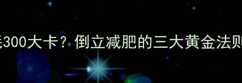 图片 倒立30秒消耗300大卡？倒立减肥的三大黄金法则与科学依据2