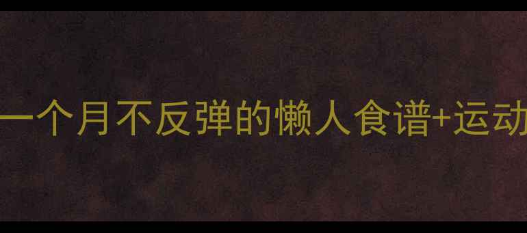 图片 健康减肥30斤攻略｜一个月不反弹的懒人食谱+运动计划（附真实案例）