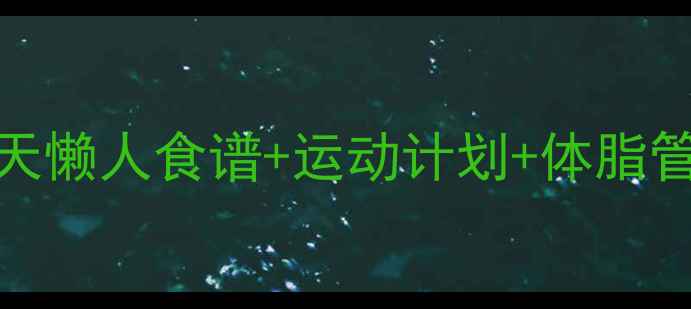 图片 健康减肥亲测有效！30天懒人食谱+运动计划+体脂管理全攻略（附对比图）