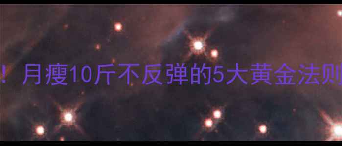 图片 健康减肥亲测有效！月瘦10斤不反弹的5大黄金法则（附食谱+运动）2