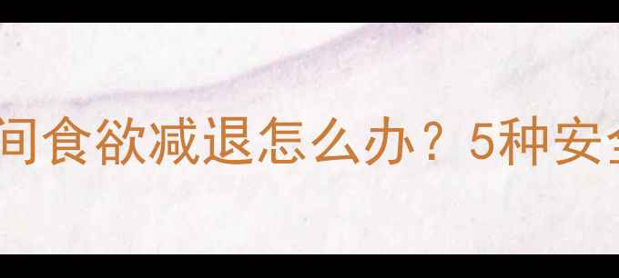 图片 健康减肥期间食欲减退怎么办？5种安全应对方法1