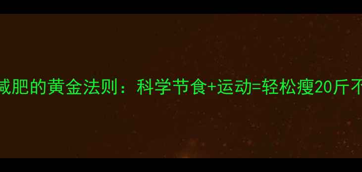 图片 健康减肥的黄金法则：科学节食+运动=轻松瘦20斤不反弹