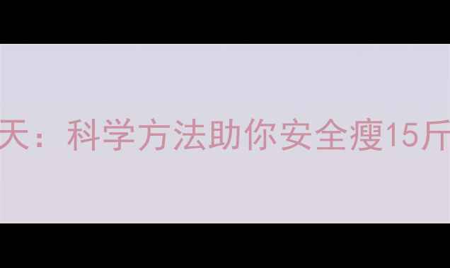 图片 健康减脂30天：科学方法助你安全瘦15斤的7步攻略1