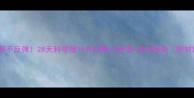 图片 健康减脂不反弹！28天科学瘦15斤的懒人食谱+运动指南（附对比图）1