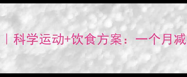 图片 健康减重不反弹｜科学运动+饮食方案：一个月减8斤的认证方法2