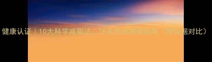 图片 健康认证｜10大科学减脂法：28天高效燃脂指南（附数据对比）