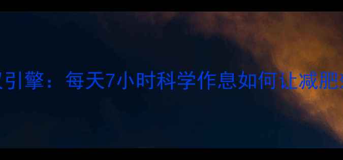 图片 健身+睡眠双引擎：每天7小时科学作息如何让减肥效果翻倍？1