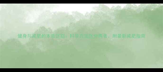 图片 健身与减肥的本质区别：科学方法区分两者，附最新减肥指南