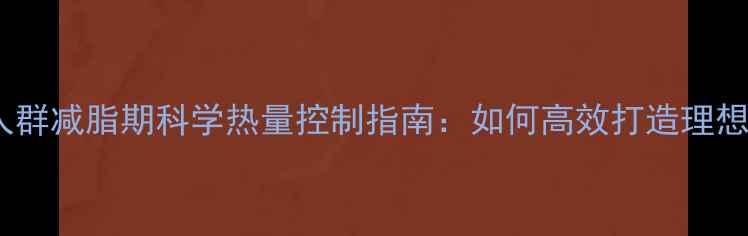 图片 健身人群减脂期科学热量控制指南：如何高效打造理想体型1