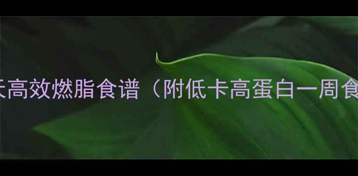 图片 健身党必看！28天高效燃脂食谱（附低卡高蛋白一周食谱+饮食禁忌表）