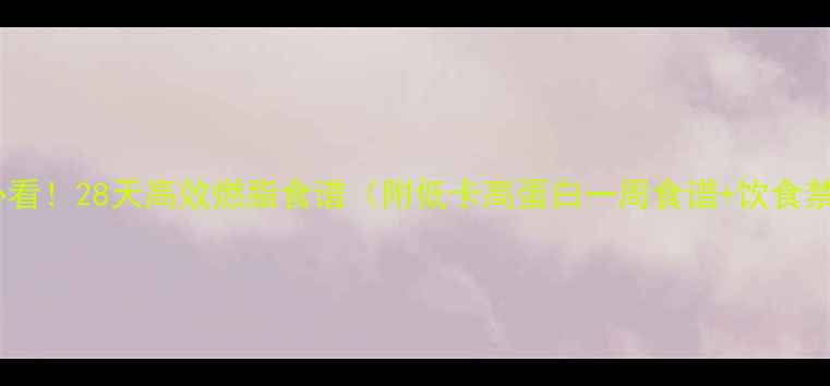 图片 健身党必看！28天高效燃脂食谱（附低卡高蛋白一周食谱+饮食禁忌表）2
