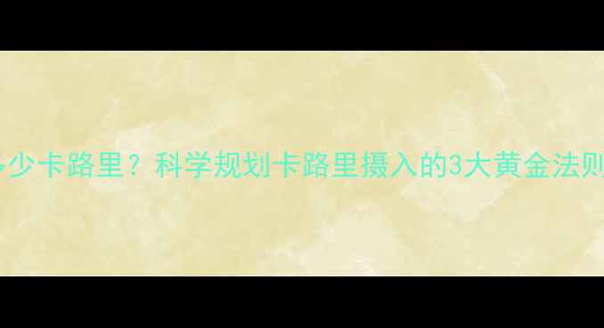 图片 健身减肥一天吃多少卡路里？科学规划卡路里摄入的3大黄金法则（附一日食谱）2