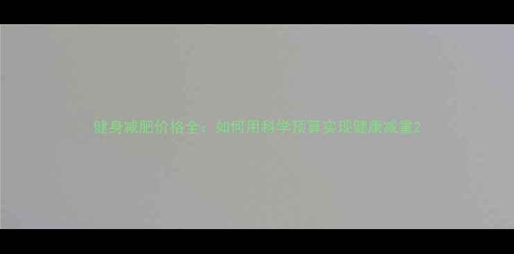 图片 健身减肥价格全：如何用科学预算实现健康减重2